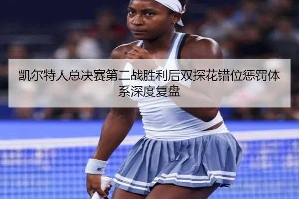 凯尔特人总决赛第二战胜利后双探花错位惩罚体系深度复盘