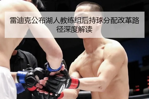 雷迪克公布湖人教练组后持球分配改革路径深度解读